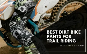 Best Dirt Bike Pants – Protecting Yourself on Off-Road Terrain
